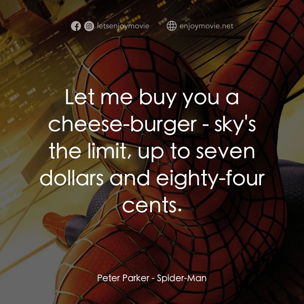 蜘蛛俠電影對白：Peter Parker: Let me buy you a cheese-burger - sky's the limit, up to seven dolla