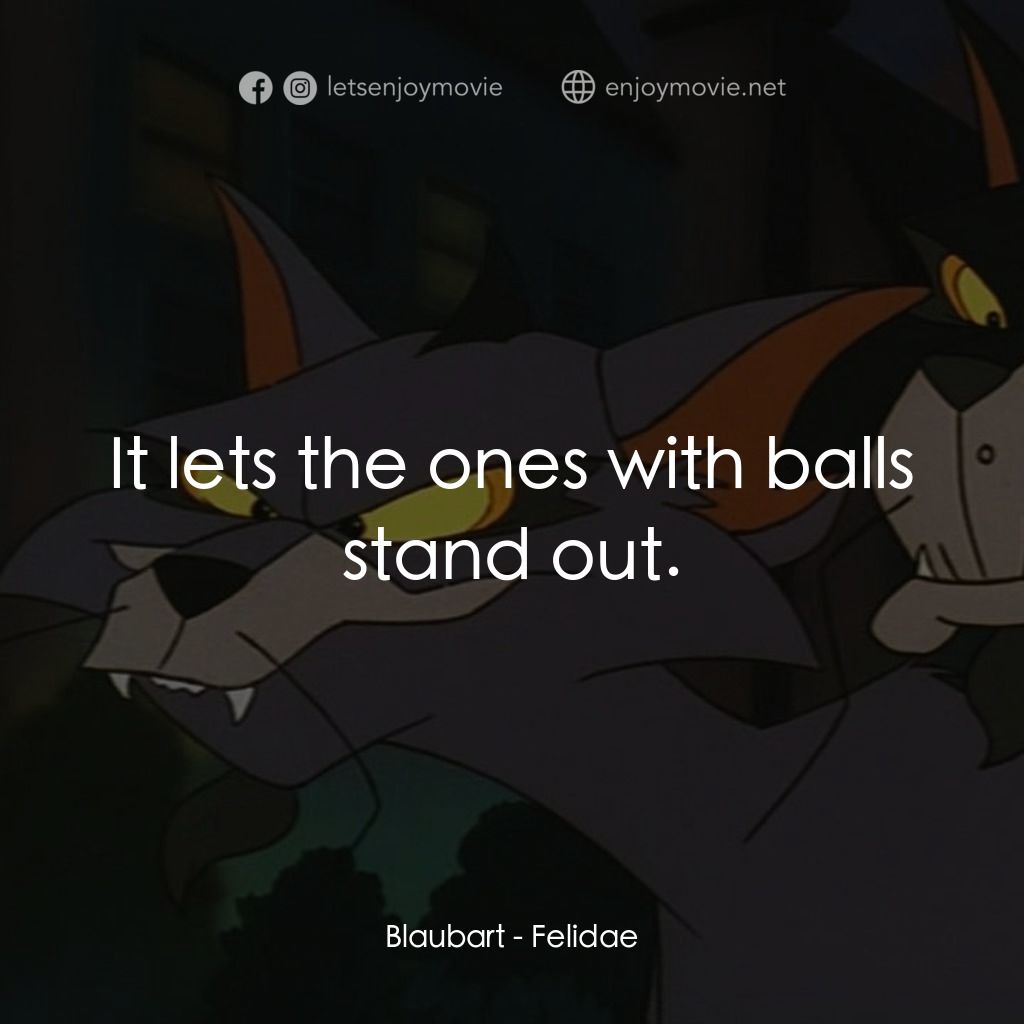 怪貓費力德電影對白：Blaubart: It lets the ones with balls stand out.