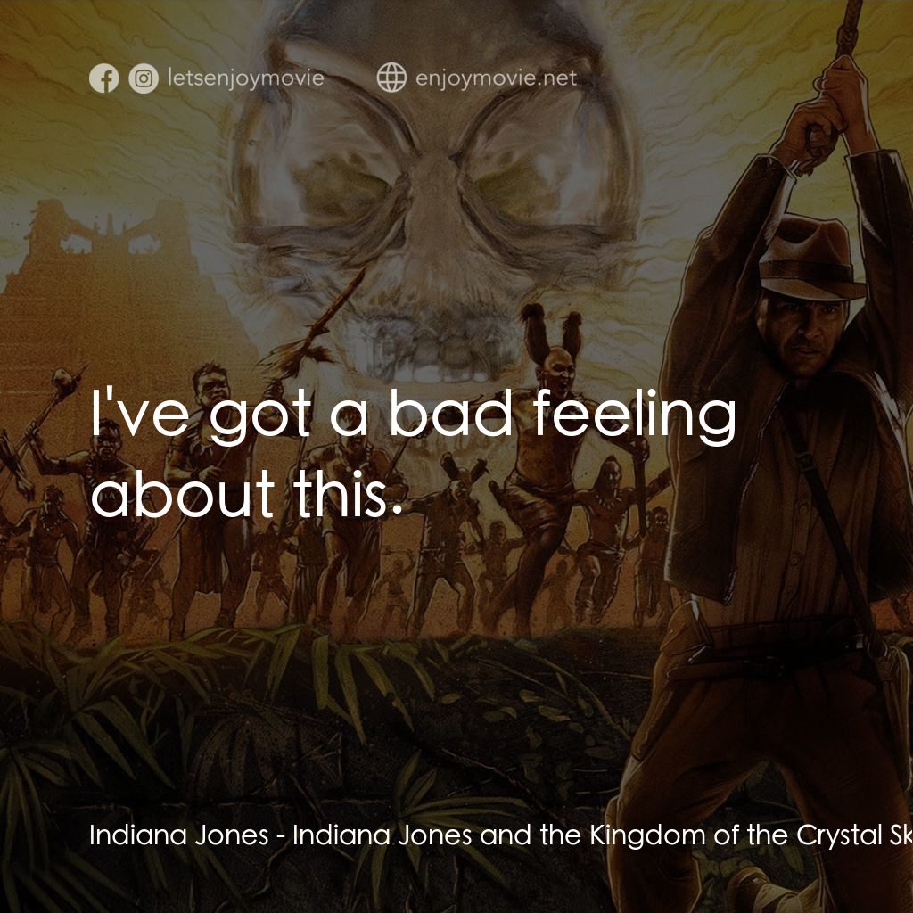 奪寶奇兵之水晶骷髏國電影對白：Indiana Jones: I've got a bad feeling about this.
