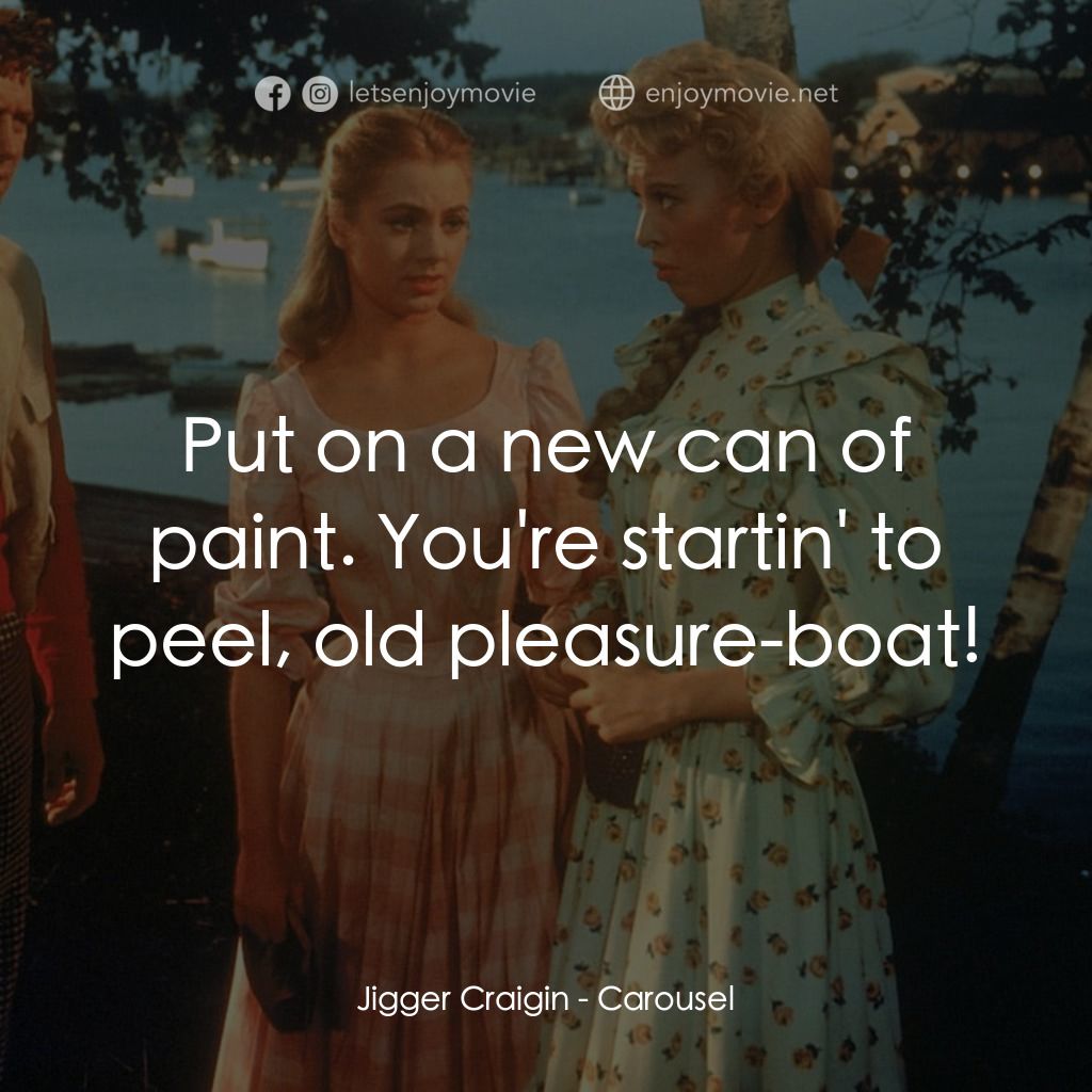 天上人間電影對白：Jigger Craigin: Put on a new can of paint. You're startin' to peel, old pleasure-