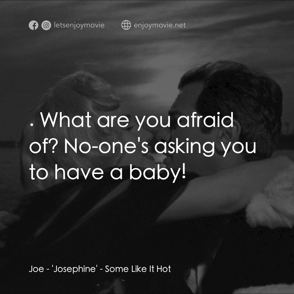 熱情如火電影對白：Joe - 'Josephine': . What are you afraid of? No-one's asking you to have a baby!