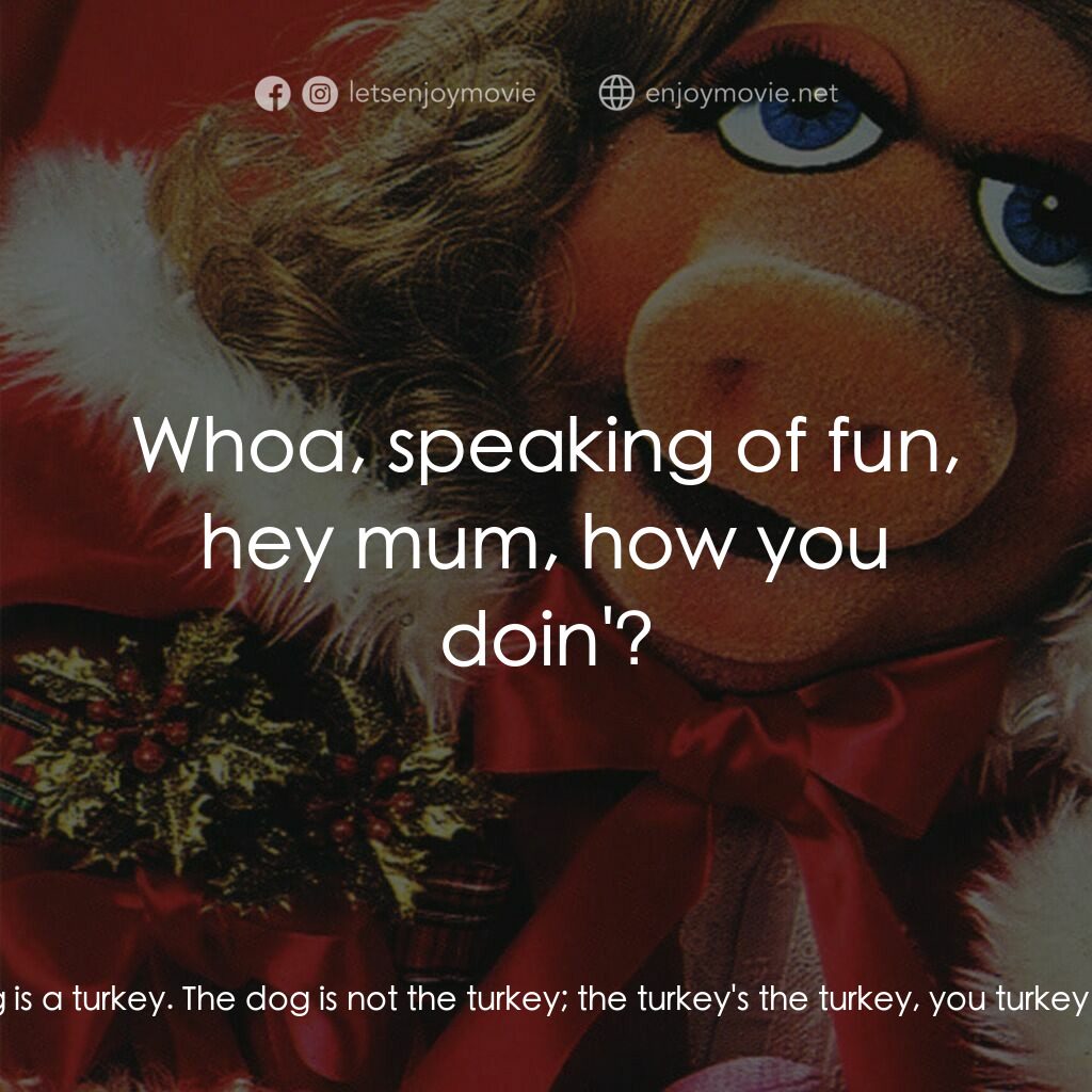 A Muppet Family Christmas電影對白：Doc:  This is my dog, Sprocket; he is not a Christmas turkey! Swedish Chef:  Dër 