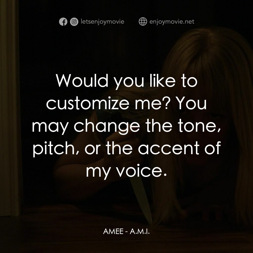 A.M.I.電影對白：AMEE:  Would you like to customize me? You may change the tone, pitch, or the acc