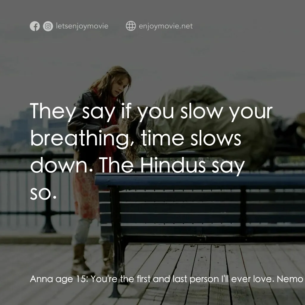 小國民尼謨電影對白：Anna age 15:  You're the first and last person I'll ever love. Nemo age 16:  Ten 