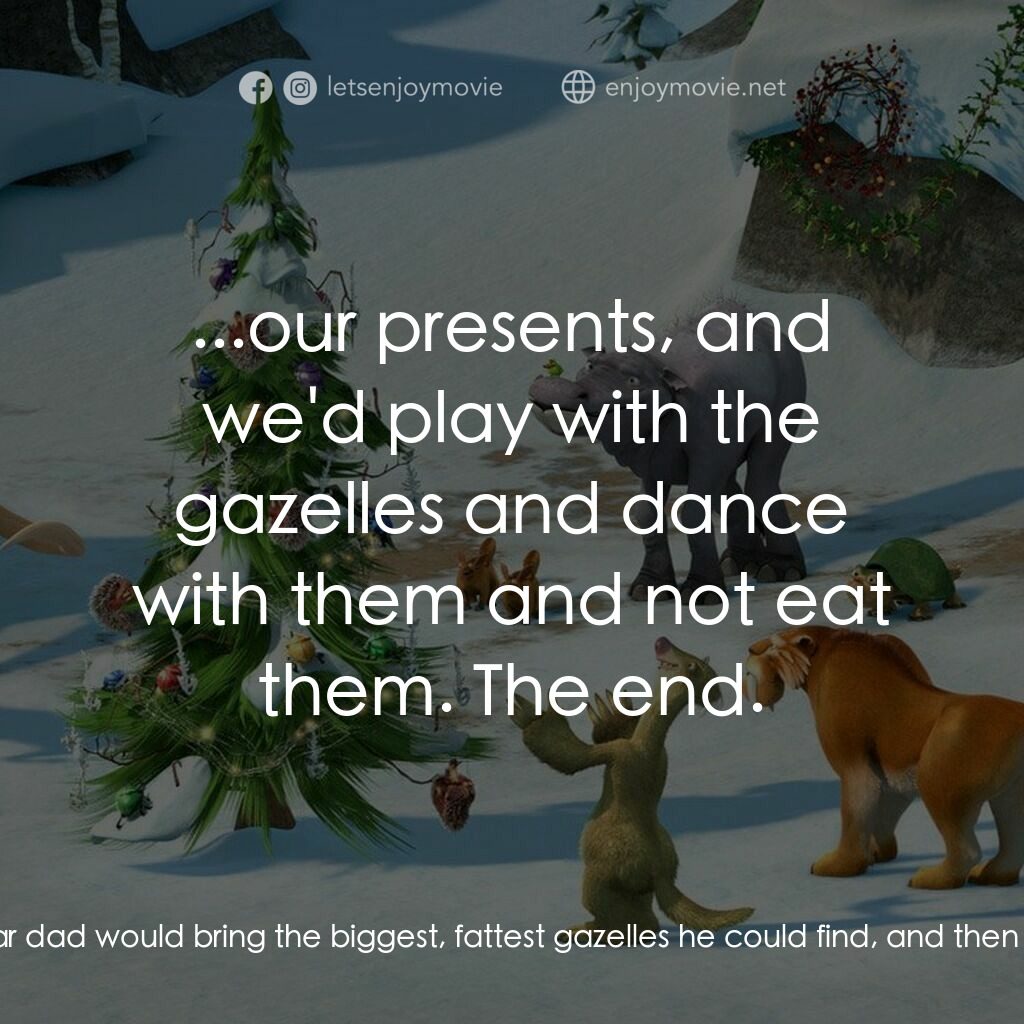 冰河世紀玩大聖誕節電影對白：Manny:  Don't sabers have Christmas traditions? Diego:  Oh, yeah. Every year dad 