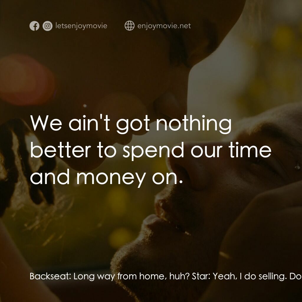 美國甜心電影對白：Backseat:  Long way from home, huh? Star:  Yeah, I do selling. Door to door. Back