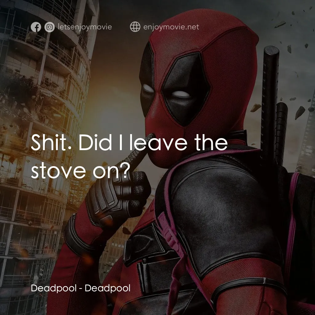 死侍：不死現身電影對白：Deadpool: Shit. Did I leave the stove on?