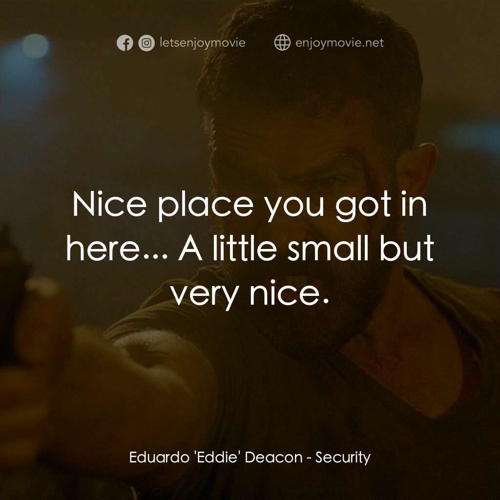 絕命圍捕電影對白：Eduardo 'Eddie' Deacon:  Nice place you got in here... A little small but very ni