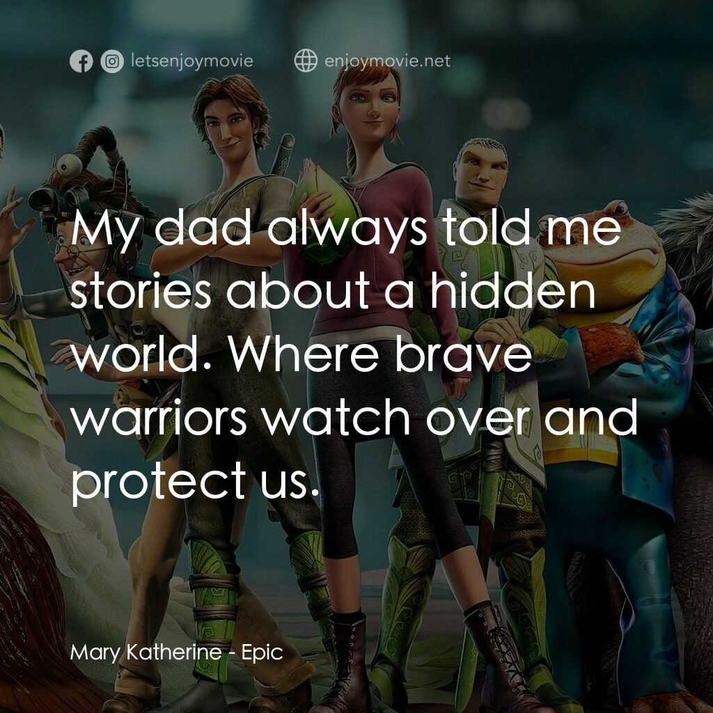 綠國奇兵電影對白：Mary Katherine:  My dad always told me stories about a hidden world. Where brave 