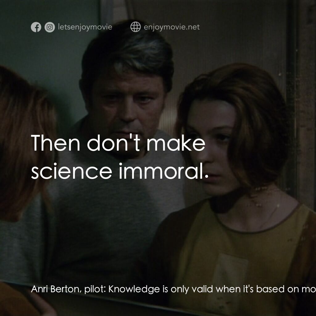 星球梭那里斯電影對白：Anri Berton, pilot:  Knowledge is only valid when it's based on morality. Kris Ke