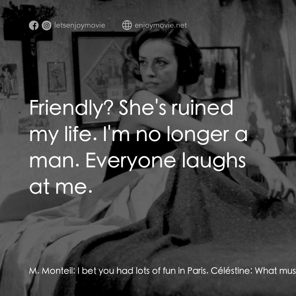 女僕日記電影對白：M. Monteil:  I bet you had lots of fun in Paris. Céléstine:  What must you think 