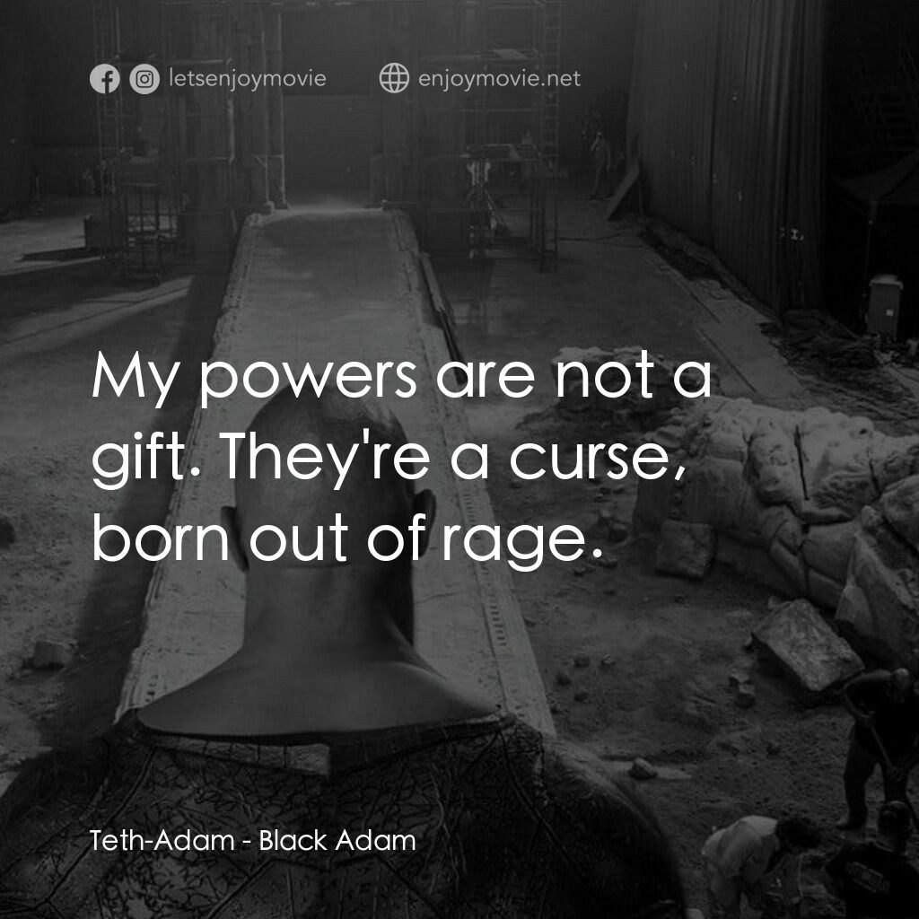 黑亞當電影對白：Teth-Adam:  My powers are not a gift. They're a curse, born out of rage.