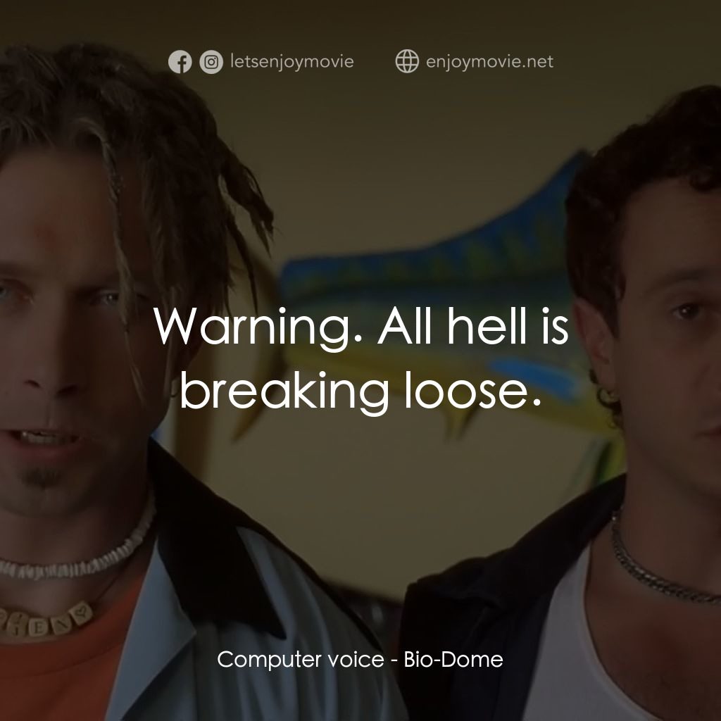 Bio-Dome電影對白：Computer voice: Warning. All hell is breaking loose.