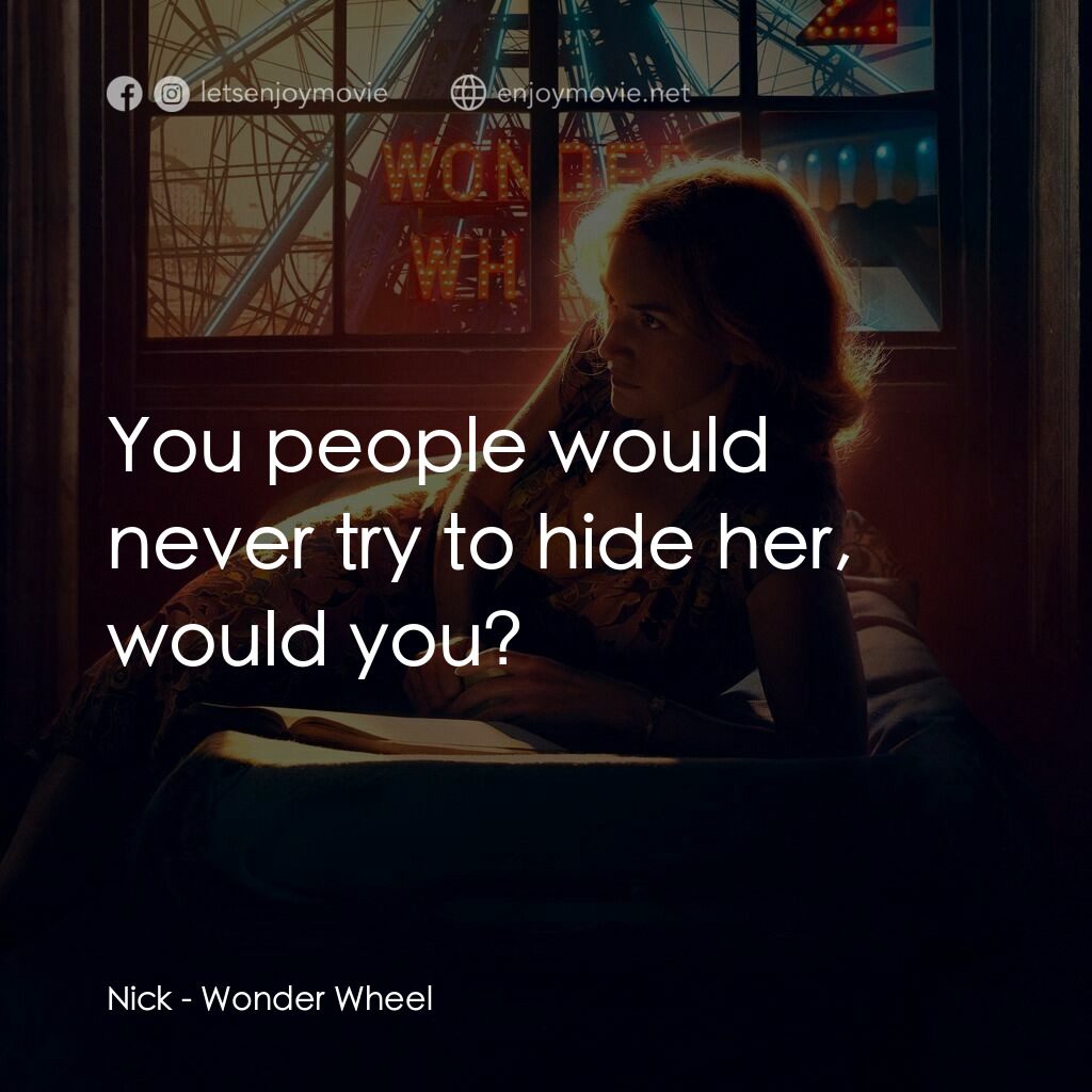 愛情摩天輪電影對白：Nick:  You people would never try to hide her, would you?