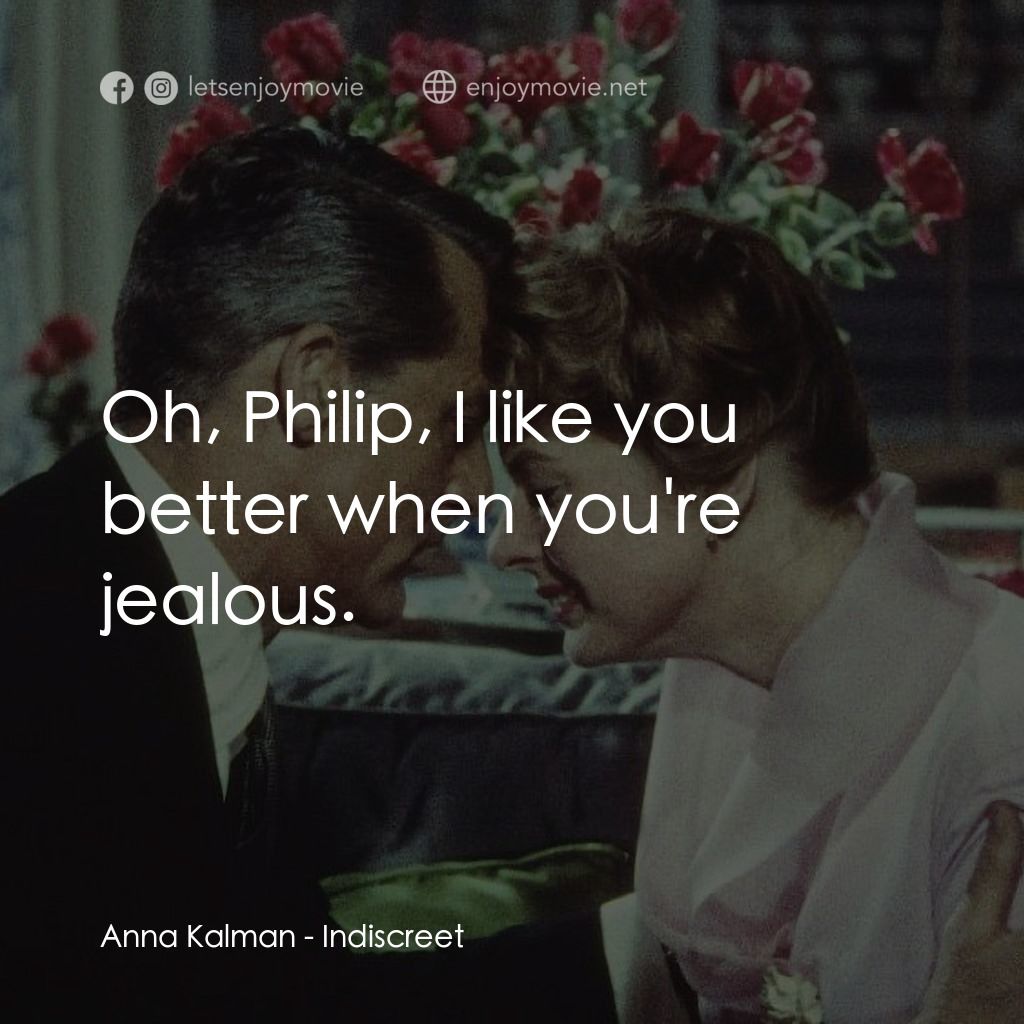 Indiscreet電影對白：Anna Kalman: Oh, Philip, I like you better when you're jealous.