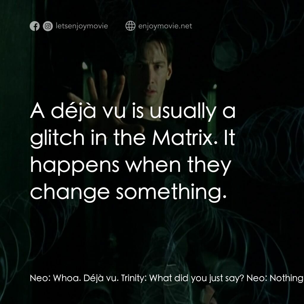 廿二世紀殺人網絡電影對白：Neo:  Whoa. Déjà vu. Trinity:  What did you just say? Neo:  Nothing. Just had a l