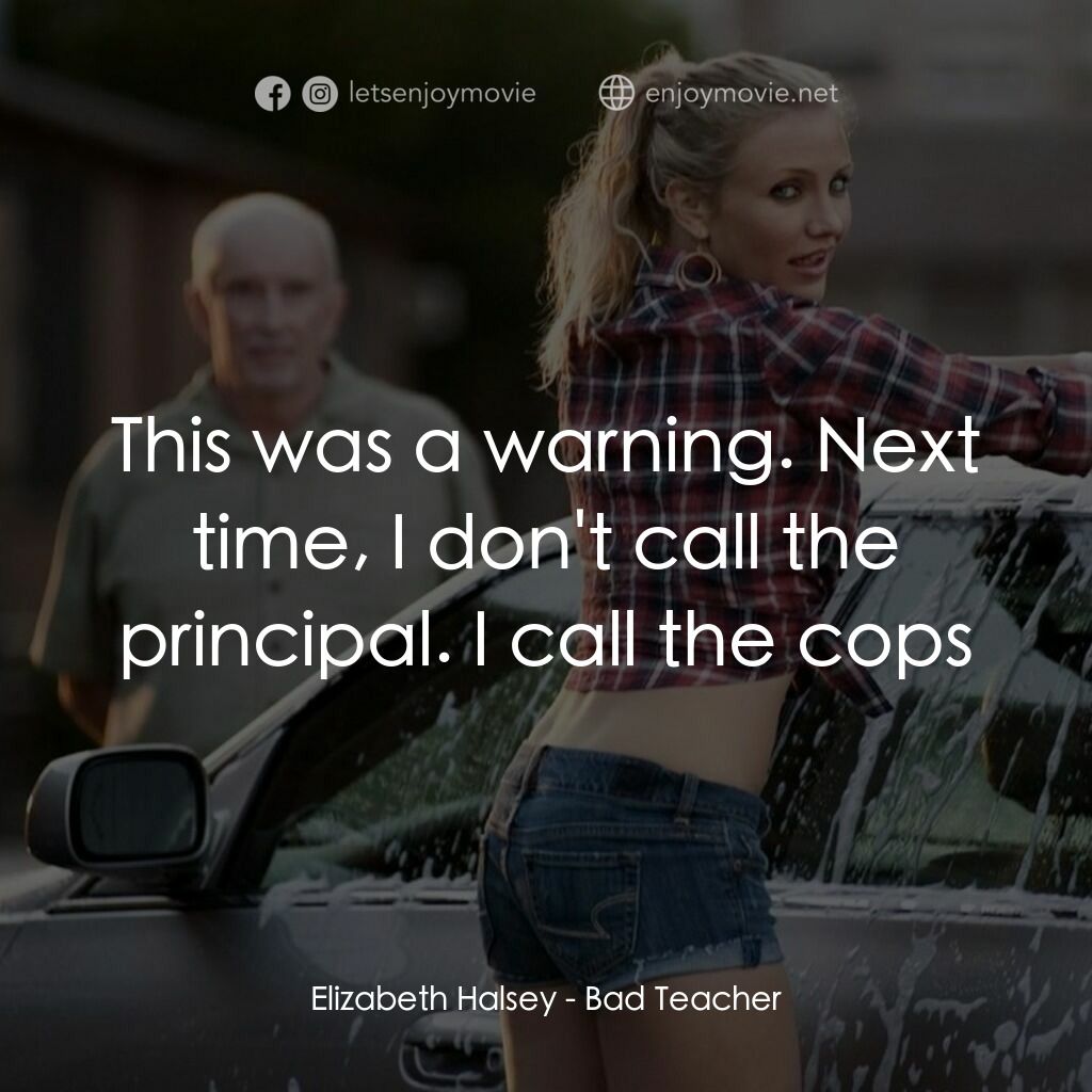 霸凌女教師電影對白：Elizabeth Halsey:  This was a warning. Next time, I don't call the principal. I c