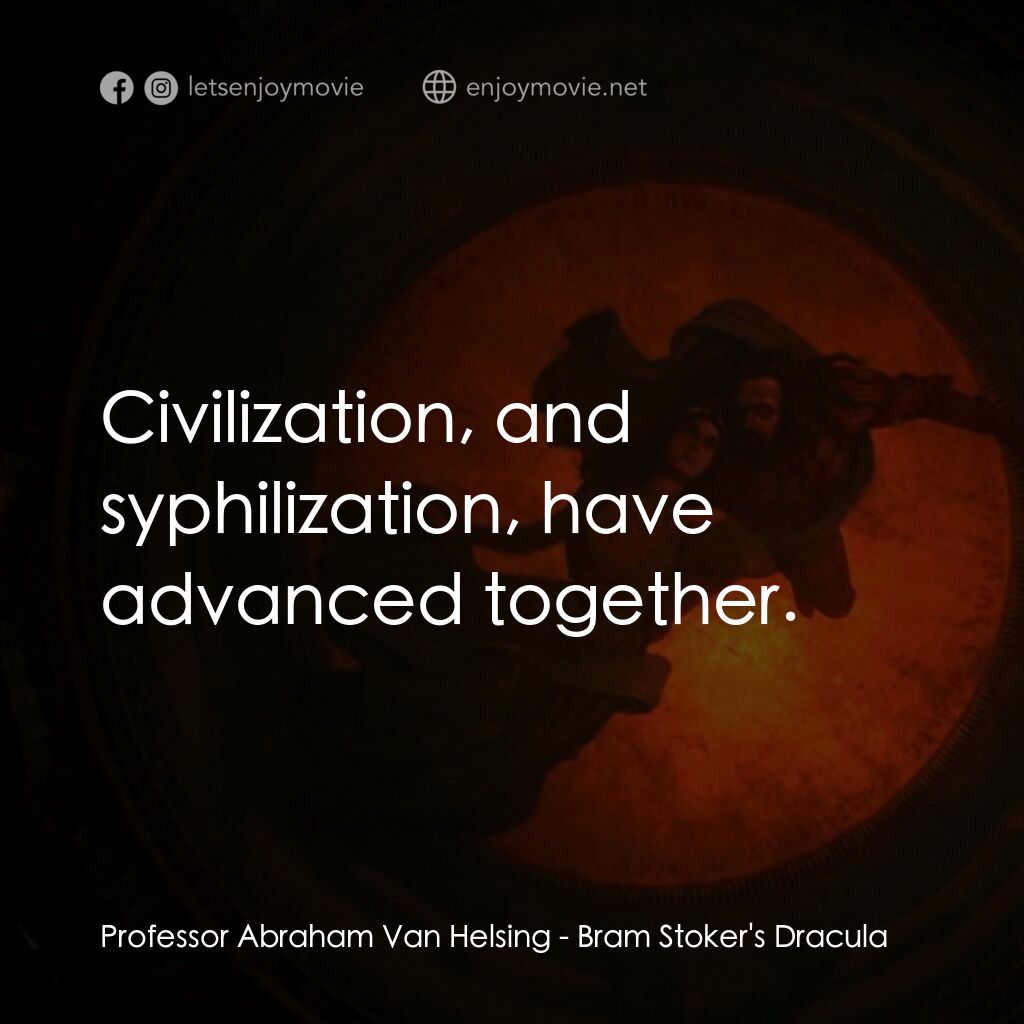 吸血鬼：真愛不死電影對白：Professor Abraham Van Helsing:  Civilization, and syphilization, have advanced to