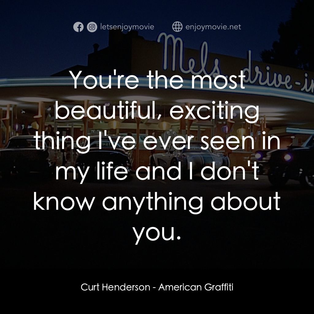 美國風情畫經典對白：Curt Henderson: You're the most beautiful, exciting thing I've ever seen in my life and I don