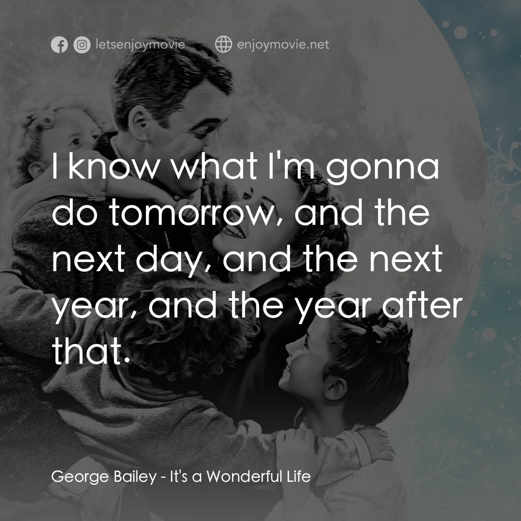 風雲人物電影對白：George Bailey: I know what I'm gonna do tomorrow, and the next day, and the next 