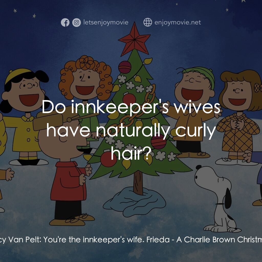 查理布朗的愉快聖誕電影對白：Lucy Van Pelt:  You're the innkeeper's wife. Frieda:  Do innkeeper's wives have n