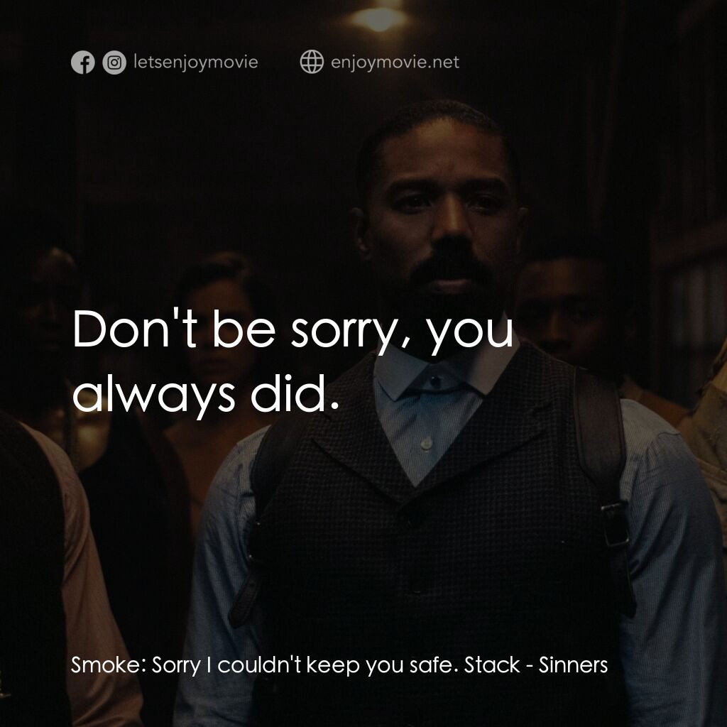 罪人們電影對白：Smoke:  Sorry I couldn't keep you safe. Stack:  Don't be sorry, you always did.