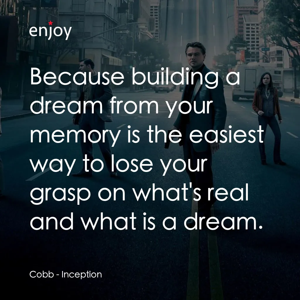 潛行凶間電影對白：Cobb: Because building a dream from your memory is the easiest way to lose your g