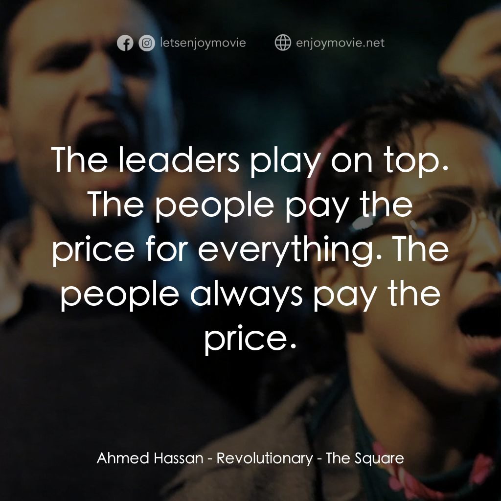 埃及廣場經典對白：Ahmed Hassan - Revolutionary: The leaders play on top. The people pay the price for everything. The p