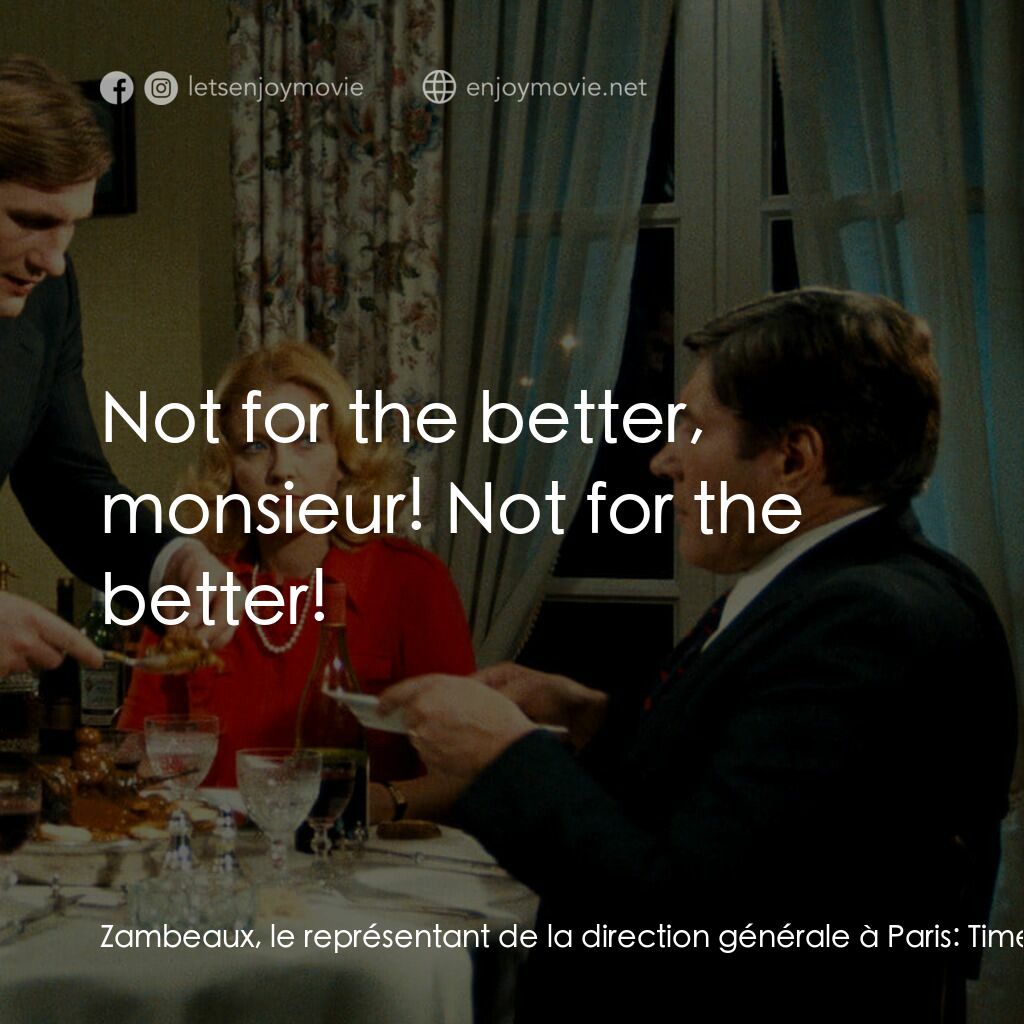 我的美國舅舅電影對白：Zambeaux, le représentant de la direction générale à Paris:  Times have changed. 