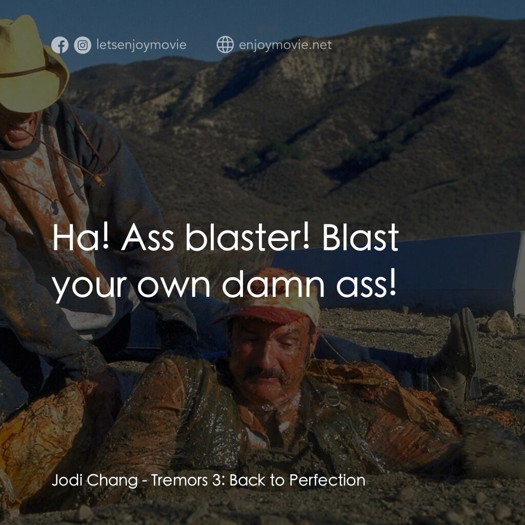 從地心竄出 3電影對白：Jodi Chang:  Ha! Ass blaster! Blast your own damn ass!