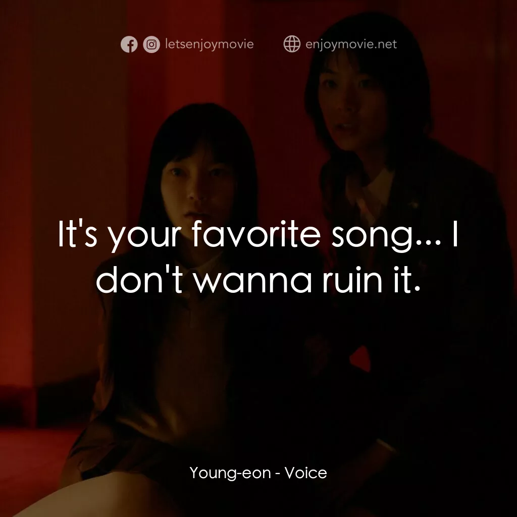 女高怪談4：陰聲電影對白：Young-eon:  It's your favorite song... I don't wanna ruin it.