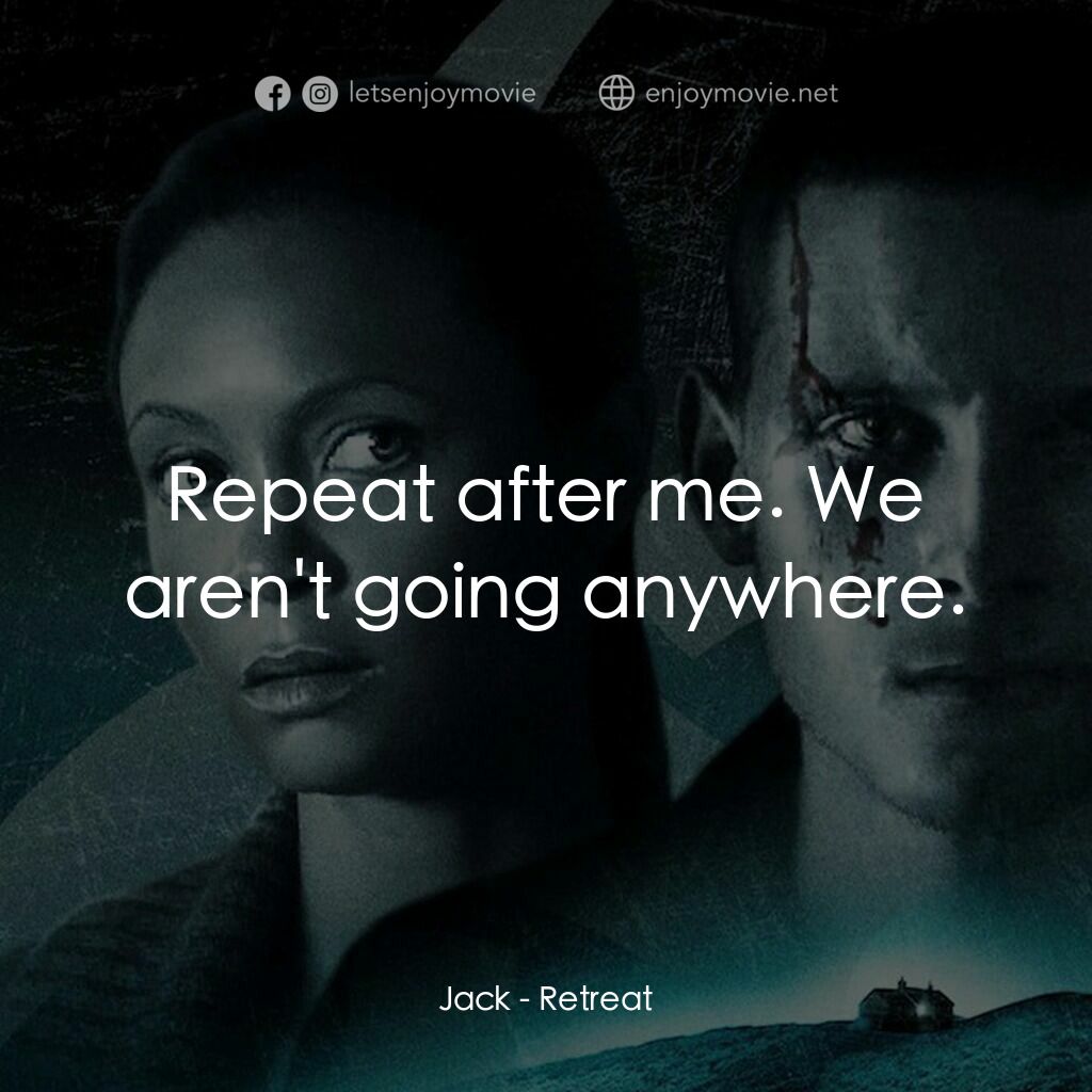 隱居電影對白：Jack:  Repeat after me. We aren't going anywhere.