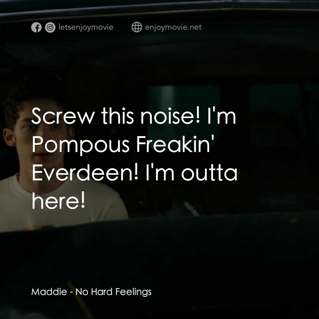 調教你處男電影對白：Maddie:  Screw this noise! I'm Pompous Freakin' Everdeen! I'm outta here!