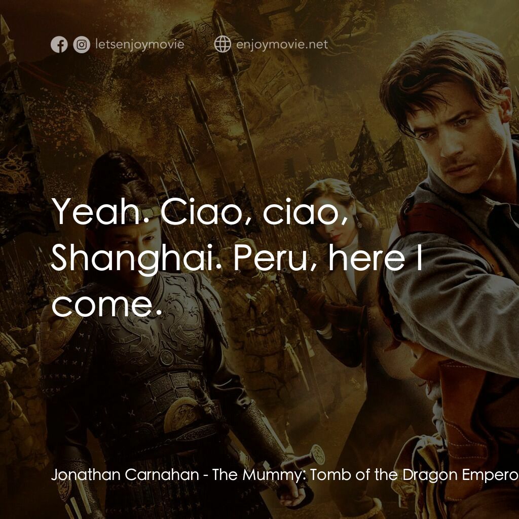 盜墓迷城3電影對白：Jonathan Carnahan:  Yeah. Ciao, ciao, Shanghai. Peru, here I come. 