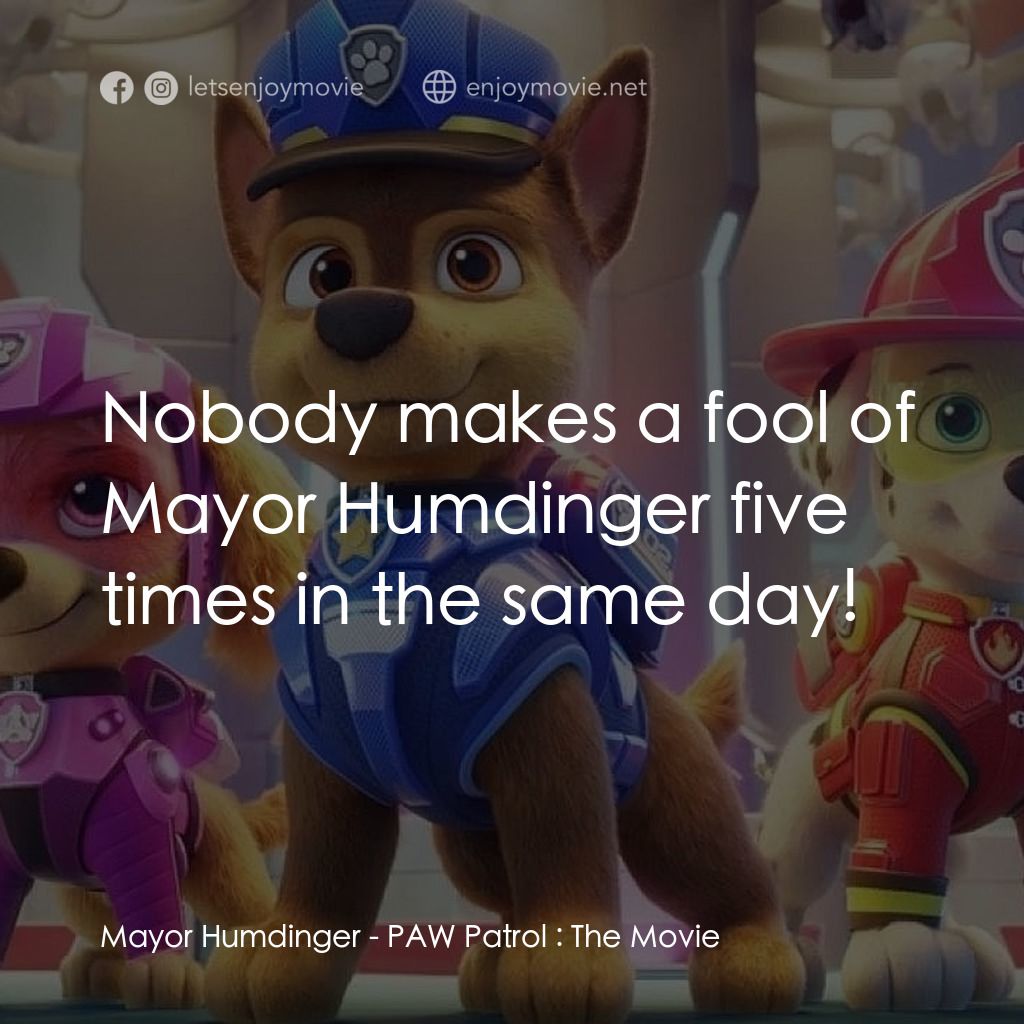 汪汪隊立大功大電影電影對白：Mayor Humdinger: Nobody makes a fool of Mayor Humdinger five times in the same da