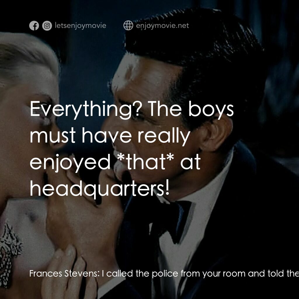 捉賊記電影對白：Frances Stevens:  I called the police from your room and told them who you are an