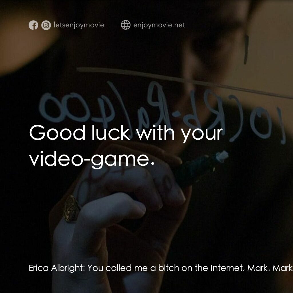 社群網戰電影對白：Erica Albright:  You called me a bitch on the Internet, Mark. Mark Zuckerberg:  T