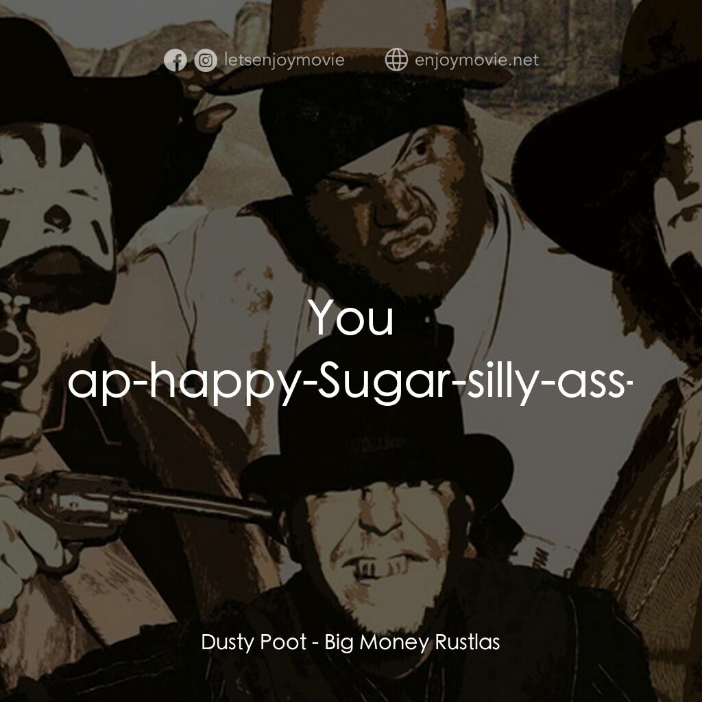 Big Money Rustlas電影對白：Dusty Poot:  You super-slap-happy-Sugar-silly-ass-Waffle!