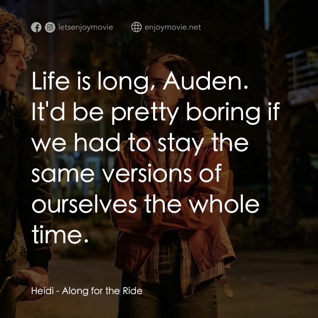 單車上的夏天電影對白：Heidi:  Life is long, Auden. It'd be pretty boring if we had to stay the same ver