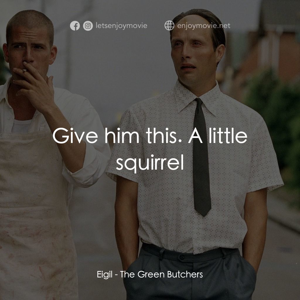 只賣有機肉電影對白：Eigil: Give him this. A little squirrel