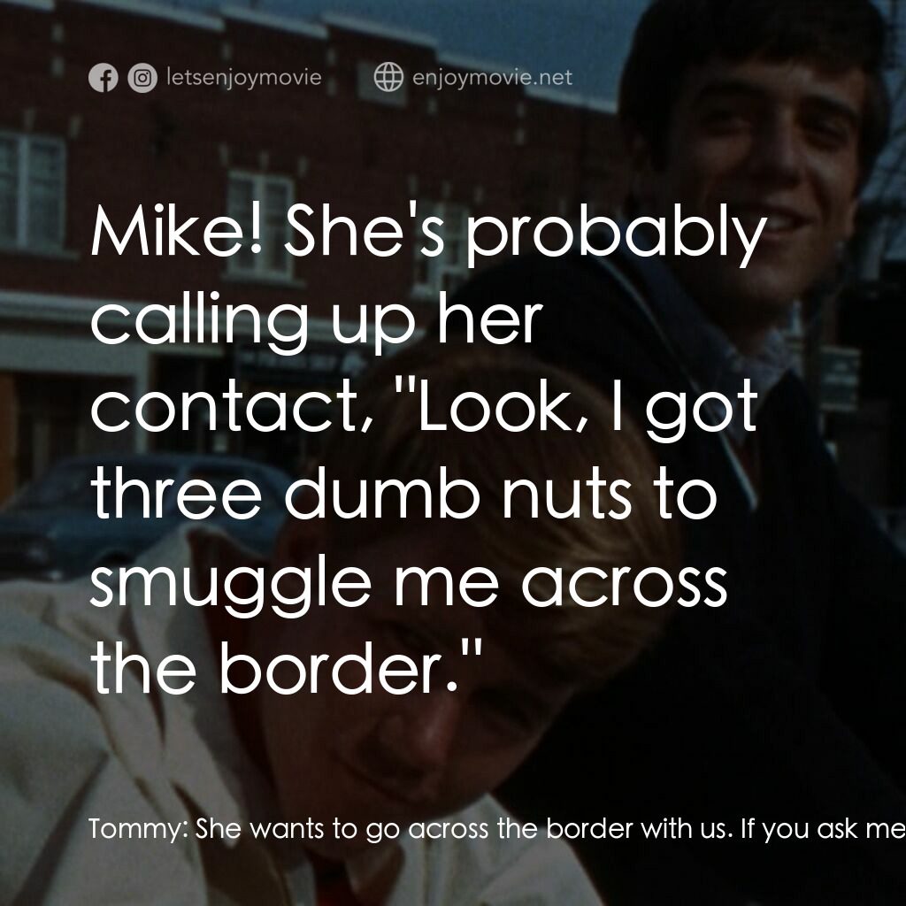 The First Time電影對白：Tommy:  She wants to go across the border with us. If you ask me, I think she's a