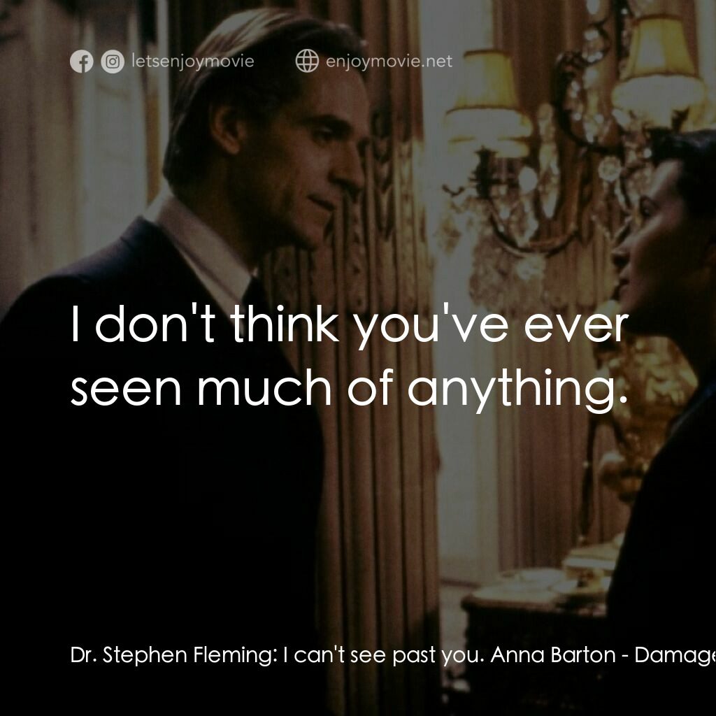 烈火情人電影對白：Dr. Stephen Fleming:  I can't see past you. Anna Barton:  I don't think you've ev