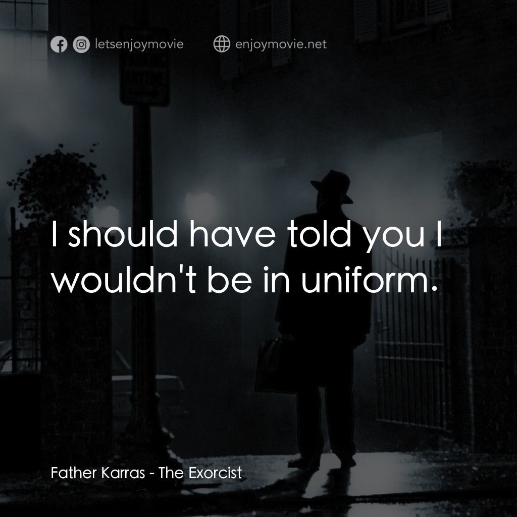 驅魔人電影對白：Father Karras: I should have told you I wouldn't be in uniform.