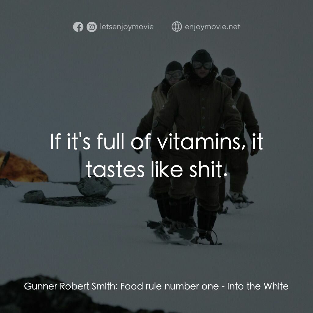 白色嚴冬電影對白：Gunner Robert Smith:  Food rule number one:  If it's full of vitamins, it tastes 