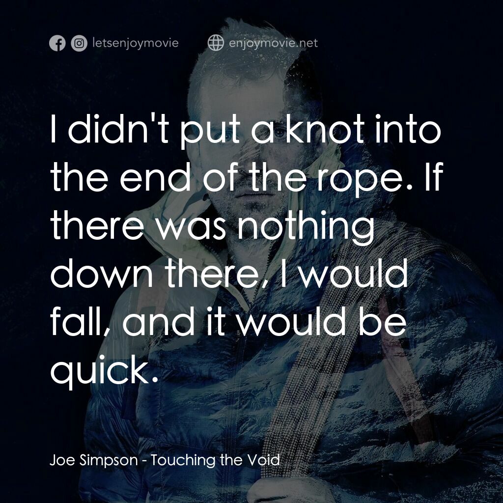 《冰峰168小時》經典台詞：Joe Simpson:  I didn't put a knot into the end ...