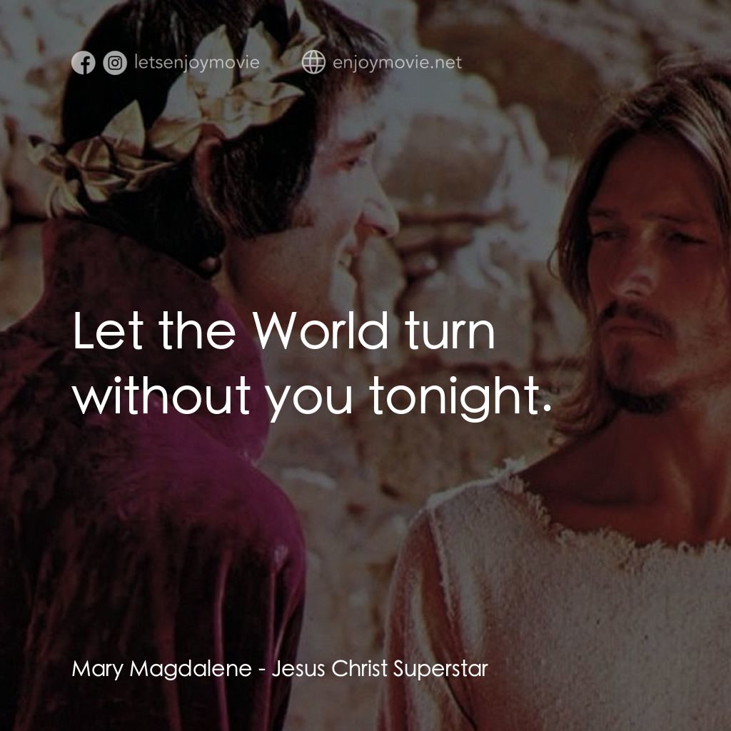 萬世巨星 電影對白：Mary Magdalene: Let the World turn without you tonight.