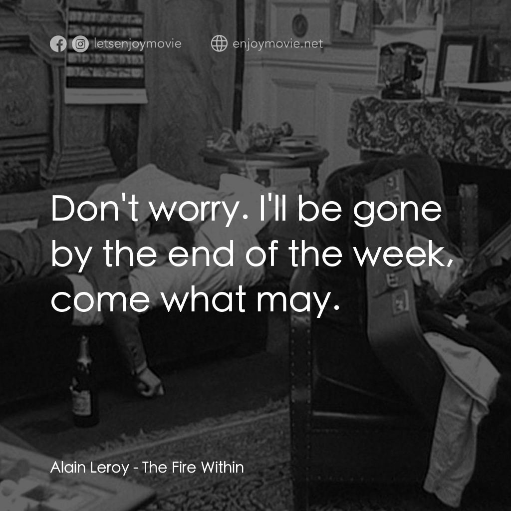 鬼火電影對白：Alain Leroy: Don't worry. I'll be gone by the end of the week, come what may.
