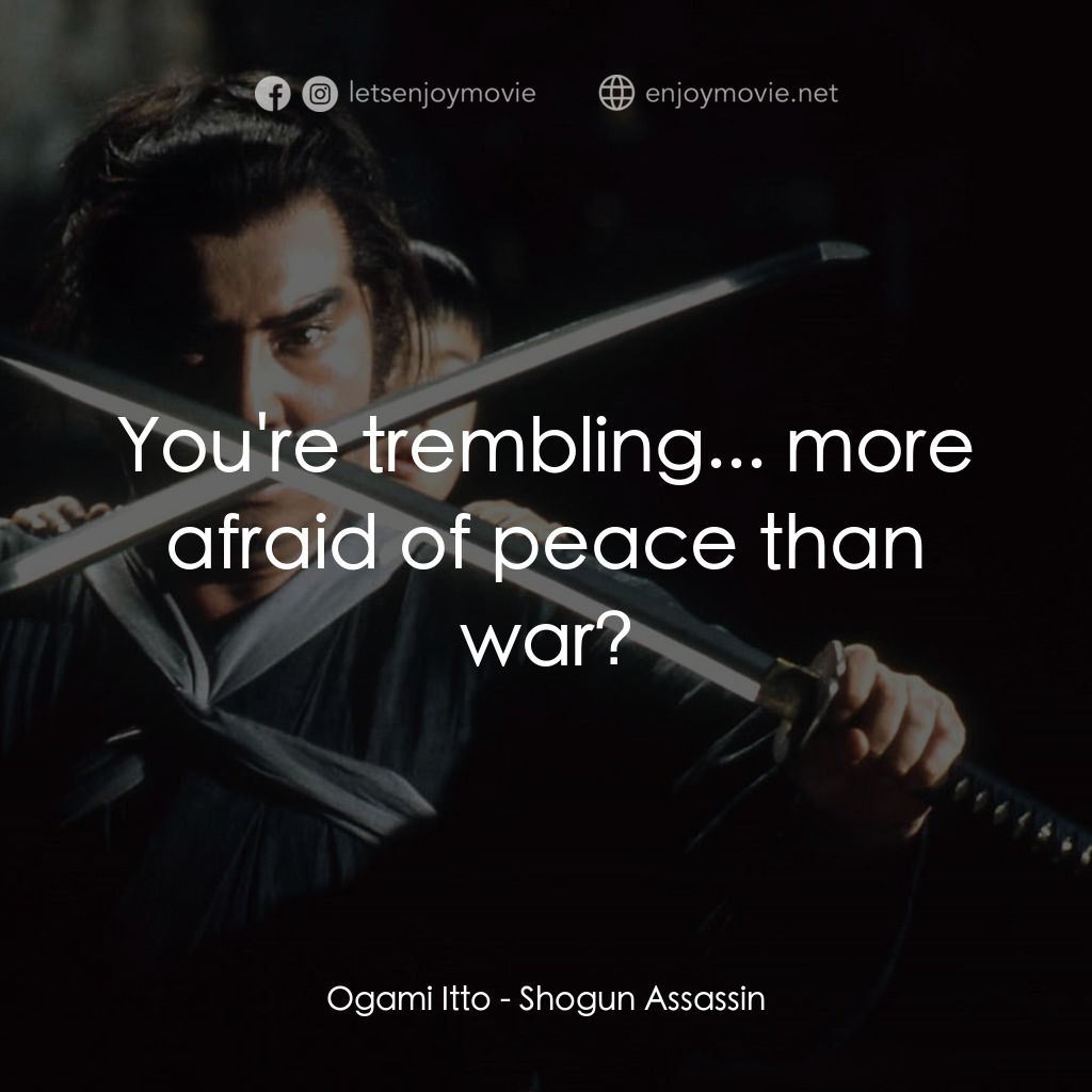 刺殺大將軍電影對白：Ogami Itto: You're trembling... more afraid of peace than war?