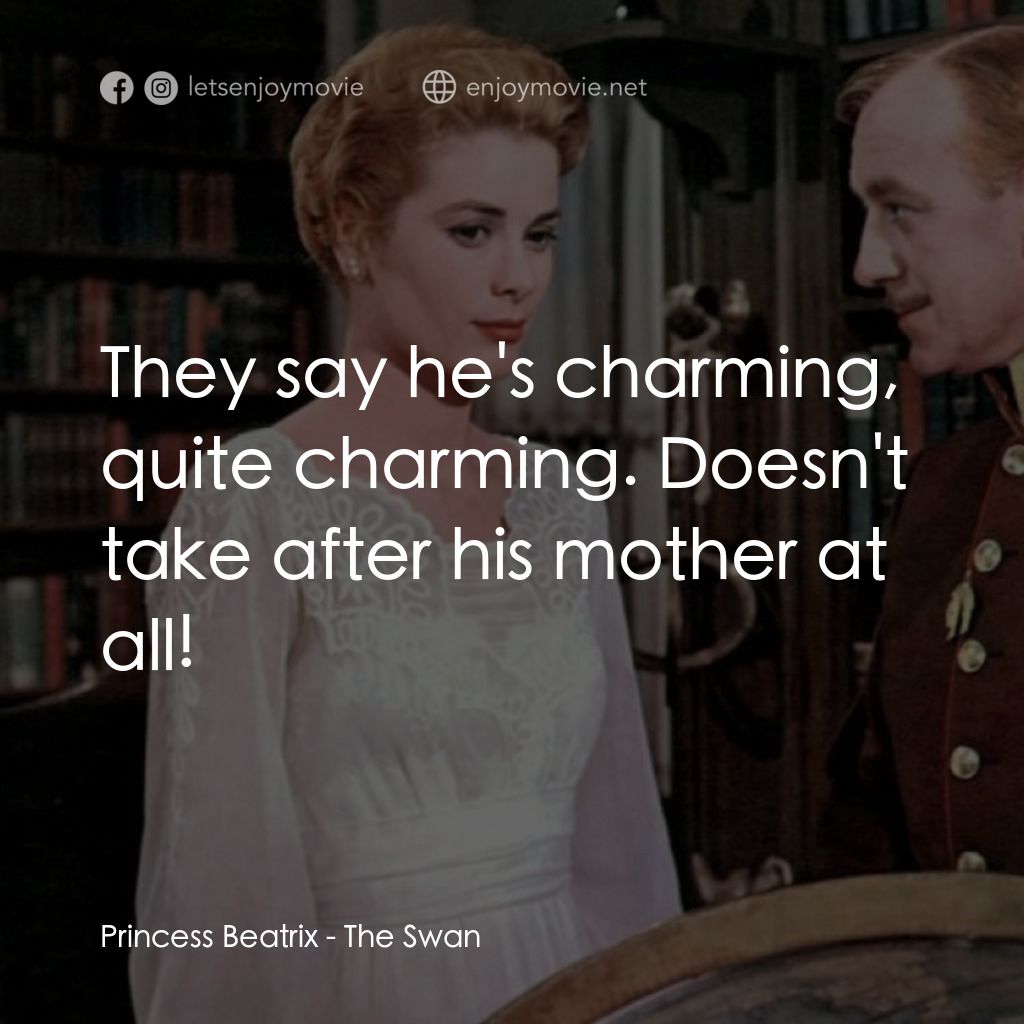 天鵝公主電影對白：Princess Beatrix: They say he's charming, quite charming. Doesn't take after his 
