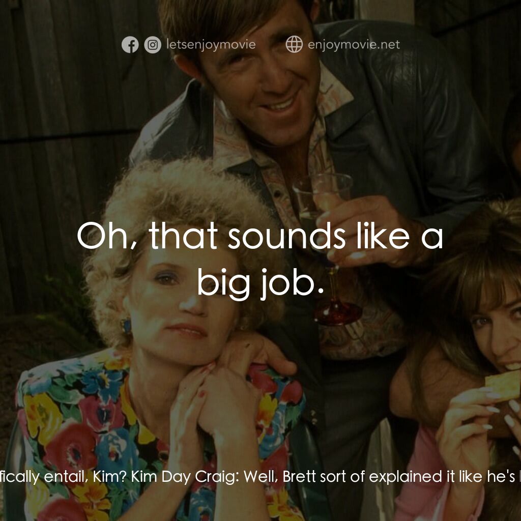 Da Kath & Kim Code電影對白：Kim Day Craig:  Brett is now the official Cumputa City floater. Kath Day Knight: 